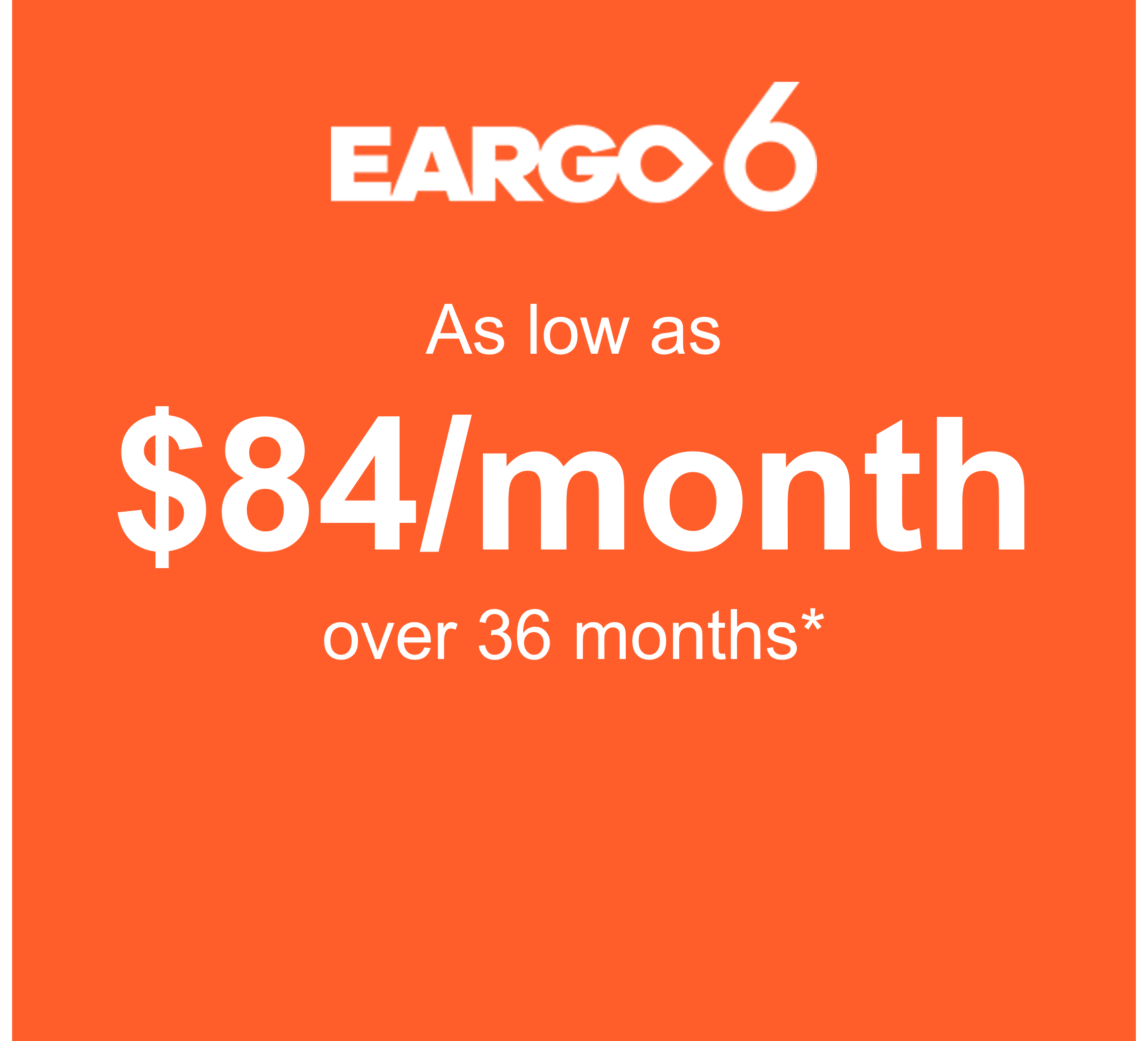 As low as $84/month over 36 months with 9.99% APR