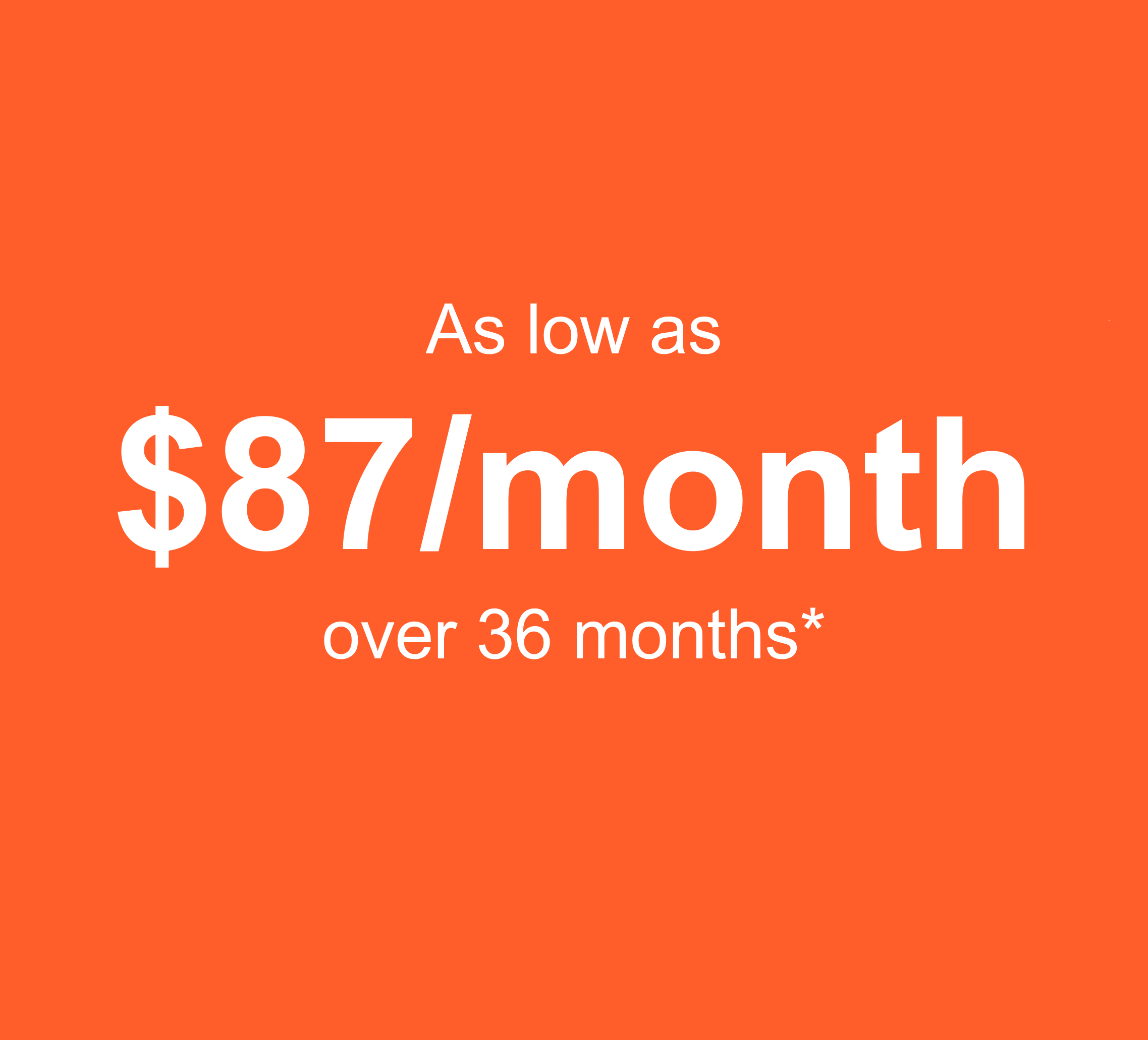 As low as $87/month over 36 months with 9.99% APR